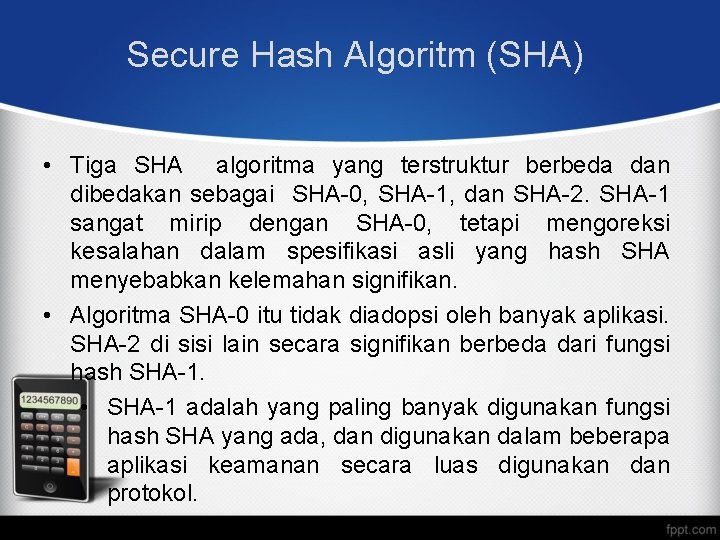 Secure Hash Algoritm (SHA) • Tiga SHA algoritma yang terstruktur berbeda dan dibedakan sebagai Secure Hash Algoritm (SHA) • Tiga SHA algoritma yang terstruktur berbeda dan dibedakan sebagai