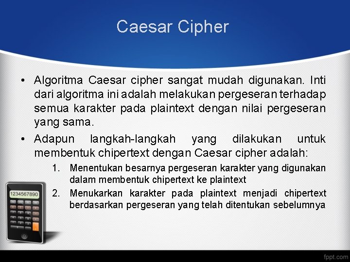 Caesar Cipher • Algoritma Caesar cipher sangat mudah digunakan. Inti dari algoritma ini adalah Caesar Cipher • Algoritma Caesar cipher sangat mudah digunakan. Inti dari algoritma ini adalah