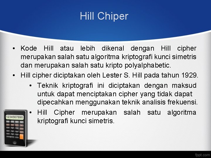 Hill Chiper • Kode Hill atau lebih dikenal dengan Hill cipher merupakan salah satu Hill Chiper • Kode Hill atau lebih dikenal dengan Hill cipher merupakan salah satu