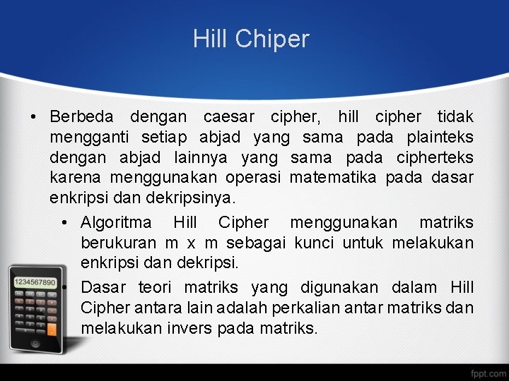 Hill Chiper • Berbeda dengan caesar cipher, hill cipher tidak mengganti setiap abjad yang Hill Chiper • Berbeda dengan caesar cipher, hill cipher tidak mengganti setiap abjad yang