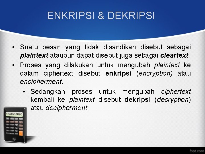 ENKRIPSI & DEKRIPSI • Suatu pesan yang tidak disandikan disebut sebagai plaintext ataupun dapat ENKRIPSI & DEKRIPSI • Suatu pesan yang tidak disandikan disebut sebagai plaintext ataupun dapat