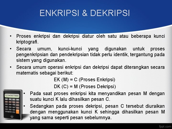 ENKRIPSI & DEKRIPSI • Proses enkripsi dan dekripsi diatur oleh satu atau beberapa kunci ENKRIPSI & DEKRIPSI • Proses enkripsi dan dekripsi diatur oleh satu atau beberapa kunci