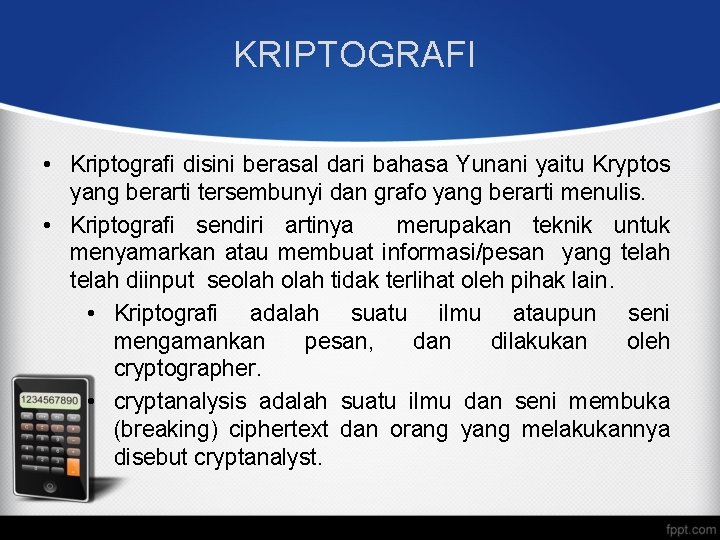 KRIPTOGRAFI • Kriptografi disini berasal dari bahasa Yunani yaitu Kryptos yang berarti tersembunyi dan KRIPTOGRAFI • Kriptografi disini berasal dari bahasa Yunani yaitu Kryptos yang berarti tersembunyi dan