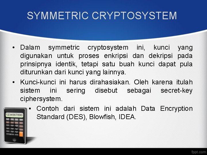 SYMMETRIC CRYPTOSYSTEM • Dalam symmetric cryptosystem ini, kunci yang digunakan untuk proses enkripsi dan SYMMETRIC CRYPTOSYSTEM • Dalam symmetric cryptosystem ini, kunci yang digunakan untuk proses enkripsi dan