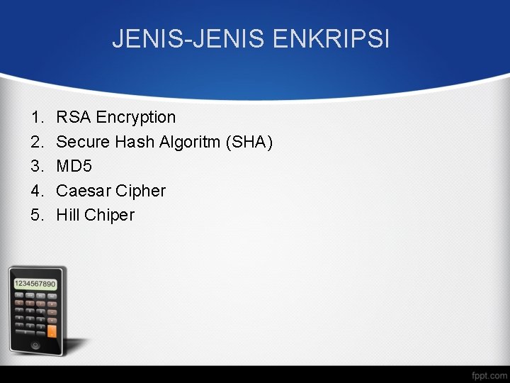 JENIS-JENIS ENKRIPSI 1. 2. 3. 4. 5. RSA Encryption Secure Hash Algoritm (SHA) MD JENIS-JENIS ENKRIPSI 1. 2. 3. 4. 5. RSA Encryption Secure Hash Algoritm (SHA) MD