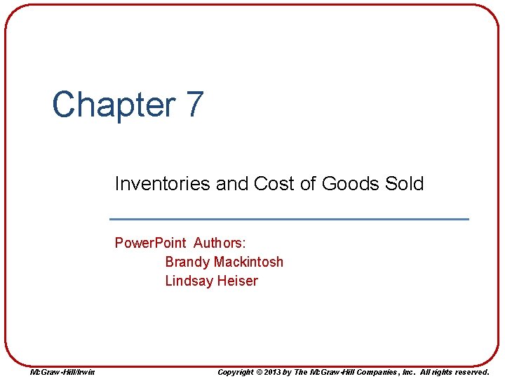 Chapter 7 Inventories and Cost of Goods Sold Power. Point Authors: Brandy Mackintosh Lindsay