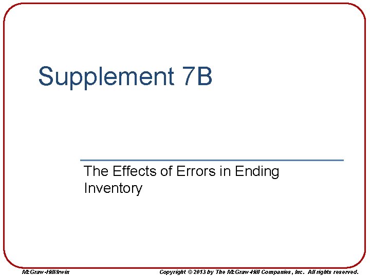 Supplement 7 B The Effects of Errors in Ending Inventory Mc. Graw-Hill/Irwin Copyright ©