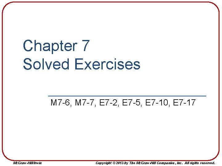 Chapter 7 Solved Exercises M 7 -6, M 7 -7, E 7 -2, E