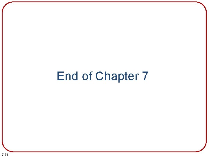 End of Chapter 7 7 -71 