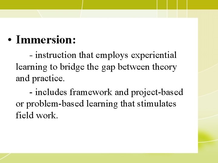  • Immersion: - instruction that employs experiential learning to bridge the gap between