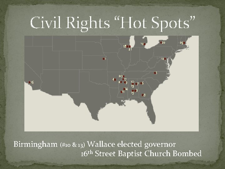 Civil Rights “Hot Spots” Birmingham (#10 & 13) Wallace elected governor 16 th Street