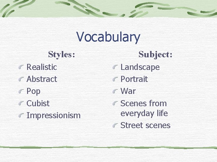 Vocabulary Styles: Realistic Abstract Pop Cubist Impressionism Subject: Landscape Portrait War Scenes from everyday