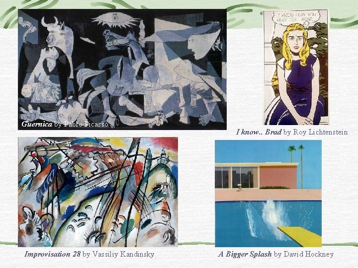 Guernica by Pablo Picasso Improvisation 28 by Vassiliy Kandinsky I know. . Brad by