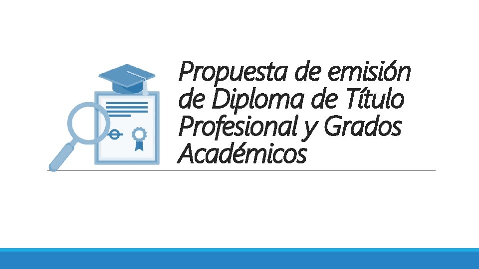 Propuesta de emisión de Diploma de Título Profesional y Grados Académicos 