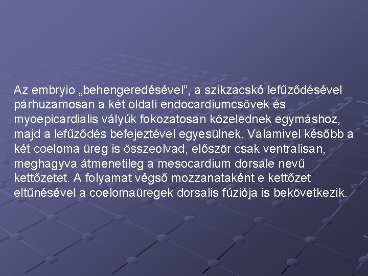 Az embryio „behengeredésével”, a szikzacskó lefűződésével párhuzamosan a két oldali endocardiumcsövek és myoepicardialis vályúk