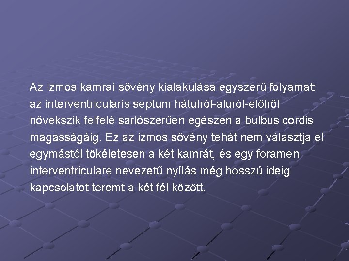 Az izmos kamrai sövény kialakulása egyszerű folyamat: az interventricularis septum hátulról-aluról-elölről növekszik felfelé sarlószerűen