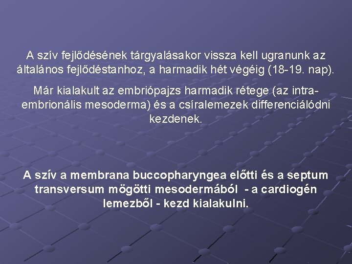 A szív fejlődésének tárgyalásakor vissza kell ugranunk az általános fejlődéstanhoz, a harmadik hét végéig