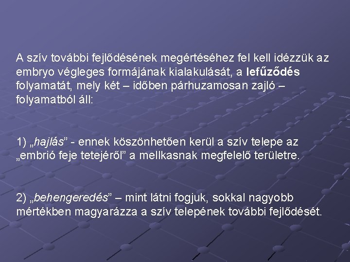 A szív további fejlődésének megértéséhez fel kell idézzük az embryo végleges formájának kialakulását, a