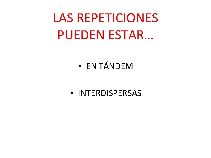 LAS REPETICIONES PUEDEN ESTAR… • EN TÁNDEM • INTERDISPERSAS LAS REPETICIONES PUEDEN ESTAR… • EN TÁNDEM • INTERDISPERSAS