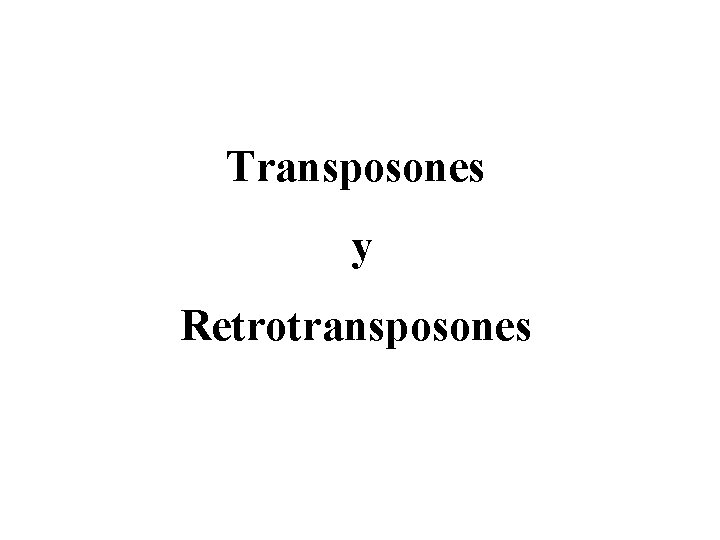 Transposones y Retrotransposones Transposones y Retrotransposones