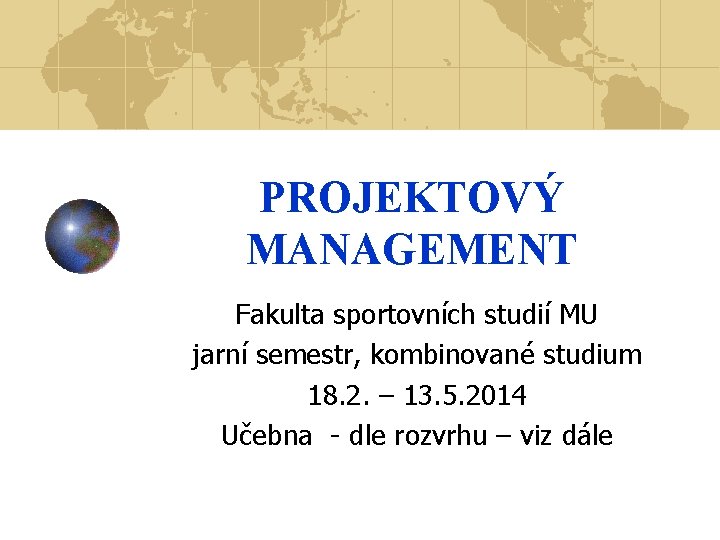 PROJEKTOVÝ MANAGEMENT Fakulta sportovních studií MU jarní semestr, kombinované studium 18. 2. – 13.