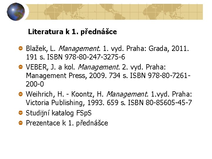 Literatura k 1. přednášce Blažek, L. Management. 1. vyd. Praha: Grada, 2011. 191 s.