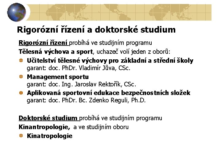 Rigorózní řízení a doktorské studium Rigorózní řízení probíhá ve studijním programu Tělesná výchova a