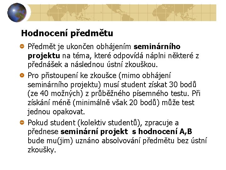 Hodnocení předmětu Předmět je ukončen obhájením seminárního projektu na téma, které odpovídá náplni některé