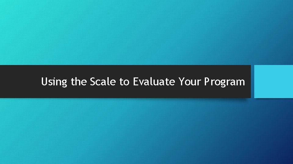 Using the Scale to Evaluate Your Program 