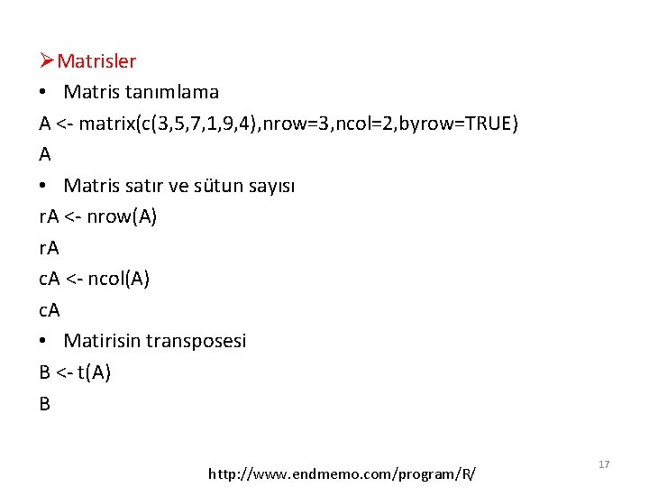 ØMatrisler • Matris tanımlama A <- matrix(c(3, 5, 7, 1, 9, 4), nrow=3, ncol=2,