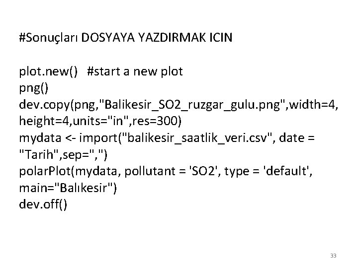#Sonuçları DOSYAYA YAZDIRMAK ICIN plot. new() #start a new plot png() dev. copy(png, "Balikesir_SO