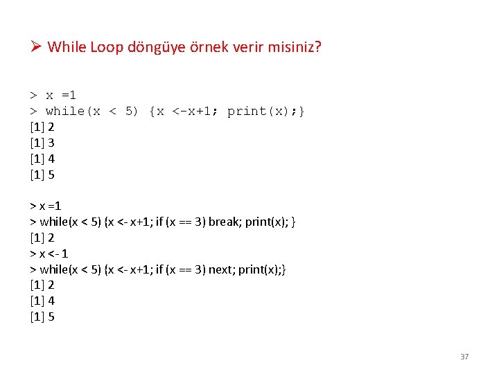 Ø While Loop döngüye örnek verir misiniz? > x =1 > while(x < 5)