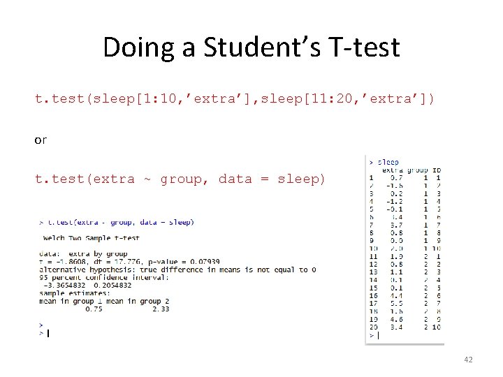 Doing a Student’s T-test t. test(sleep[1: 10, ’extra’], sleep[11: 20, ’extra’]) or t. test(extra