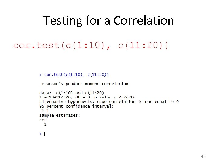 Testing for a Correlation cor. test(c(1: 10), c(11: 20)) 44 