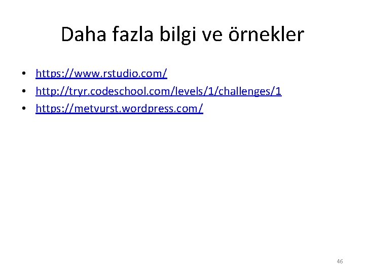 Daha fazla bilgi ve örnekler • https: //www. rstudio. com/ • http: //tryr. codeschool.