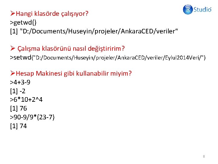 ØHangi klasörde çalışıyor? >getwd() [1] "D: /Documents/Huseyin/projeler/Ankara. CED/veriler“ Ø Çalışma klasörünü nasıl değiştiririm? >setwd("D: