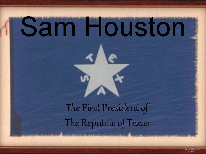 Sam Houston The First President of The Republic of Texas Carrie Hunnicutt 2010 –