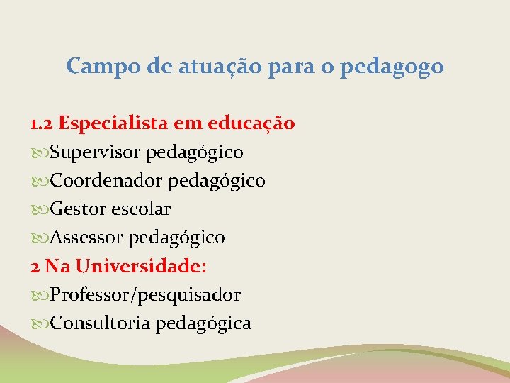 Campo de atuação para o pedagogo 1. 2 Especialista em educação Supervisor pedagógico Coordenador