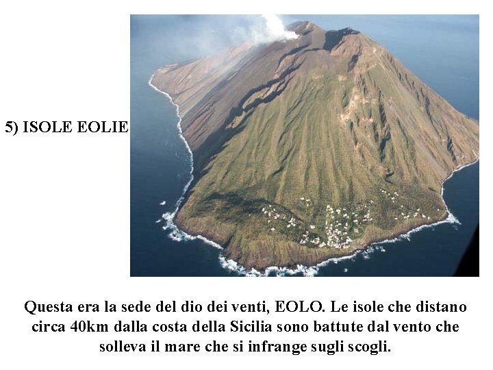 5) ISOLE EOLIE Questa era la sede del dio dei venti, EOLO. Le isole