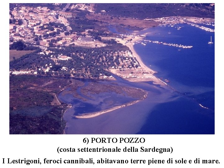 6) PORTO POZZO (costa settentrionale della Sardegna) I Lestrigoni, feroci cannibali, abitavano terre piene