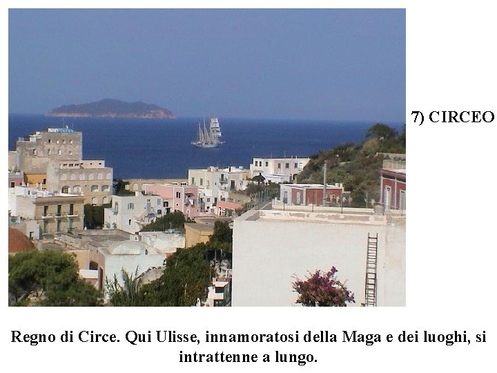 7) CIRCEO Regno di Circe. Qui Ulisse, innamoratosi della Maga e dei luoghi, si