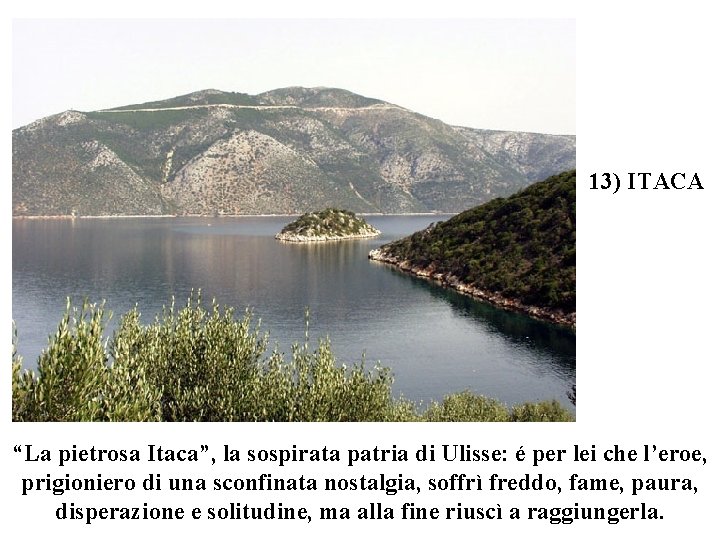 13) ITACA “La pietrosa Itaca”, la sospirata patria di Ulisse: é per lei che