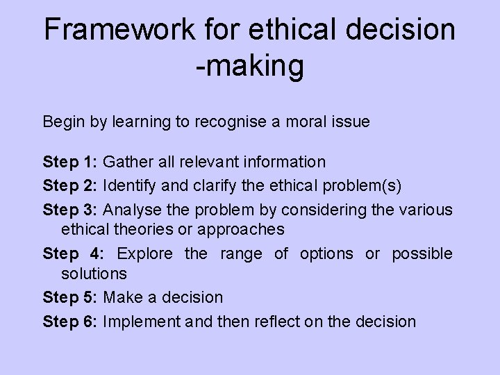 Framework for ethical decision -making Begin by learning to recognise a moral issue Step