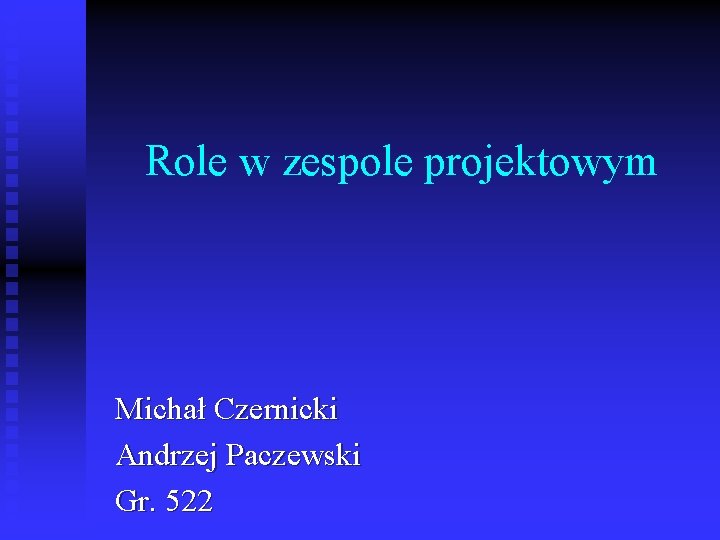 Role w zespole projektowym Michał Czernicki Andrzej Paczewski Gr. 522 