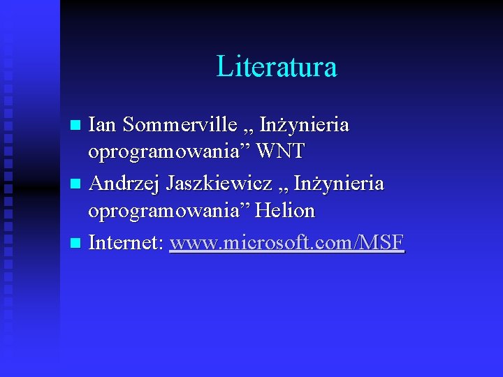 Literatura Ian Sommerville „ Inżynieria oprogramowania” WNT n Andrzej Jaszkiewicz „ Inżynieria oprogramowania” Helion