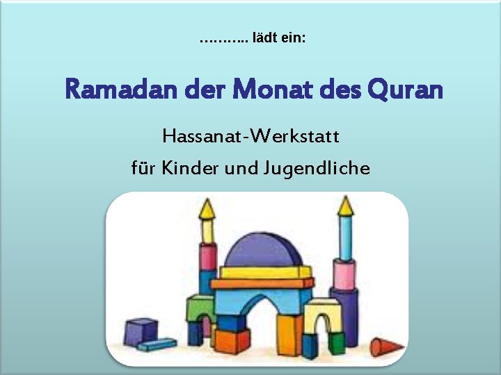 ………. . lädt ein: Ramadan der Monat des Quran Hassanat-Werkstatt für Kinder und Jugendliche