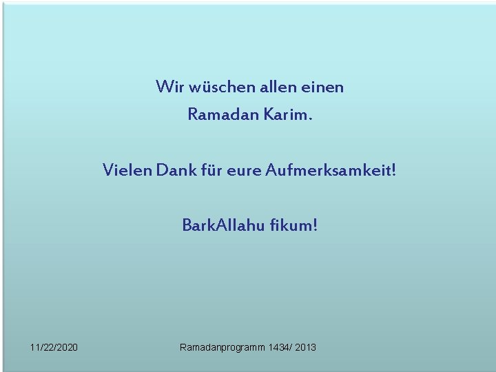 Wir wüschen allen einen Ramadan Karim. Vielen Dank für eure Aufmerksamkeit! Bark. Allahu fikum!