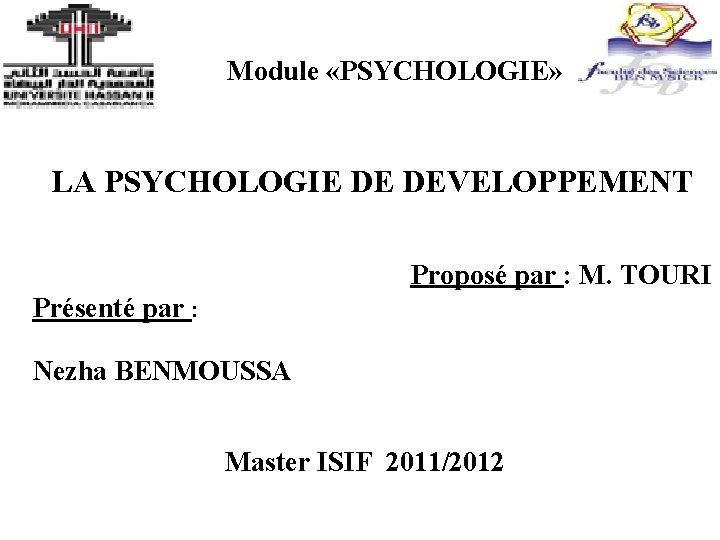  Module «PSYCHOLOGIE» LA PSYCHOLOGIE DE DEVELOPPEMENT Proposé par : M. TOURI Présenté par