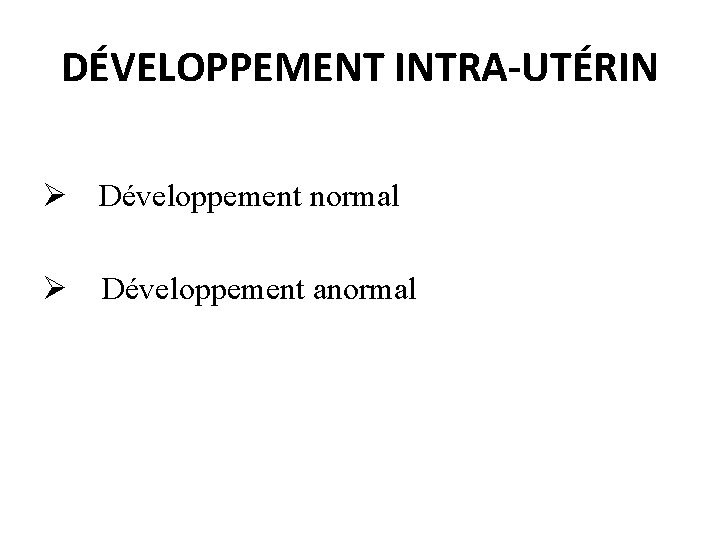 DÉVELOPPEMENT INTRA-UTÉRIN Ø Développement normal Ø Développement anormal 