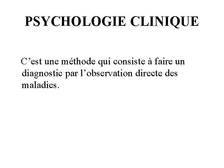 PSYCHOLOGIE CLINIQUE C’est une méthode qui consiste à faire un diagnostic par l’observation directe